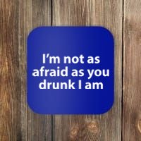 Im Not As Afraid As You Drunk I Am Gift Coaster