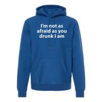 Im Not As Afraid As You Drunk I Am Gift Premium Hoodie