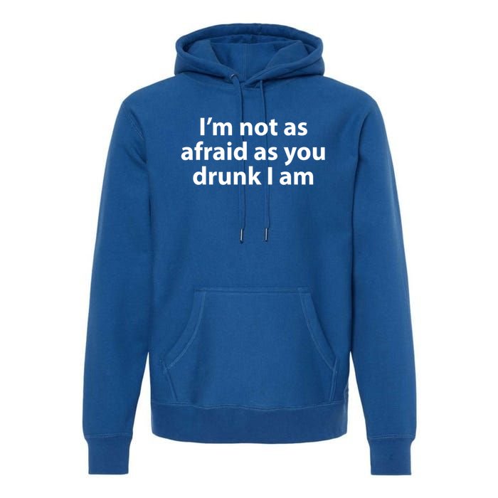 Im Not As Afraid As You Drunk I Am Gift Premium Hoodie