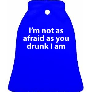 Im Not As Afraid As You Drunk I Am Gift Ceramic Bell Ornament