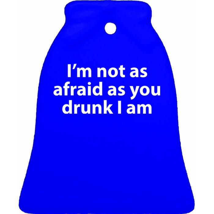 Im Not As Afraid As You Drunk I Am Gift Ceramic Bell Ornament