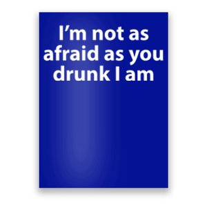 Im Not As Afraid As You Drunk I Am Gift Poster