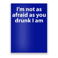 Im Not As Afraid As You Drunk I Am Gift Poster