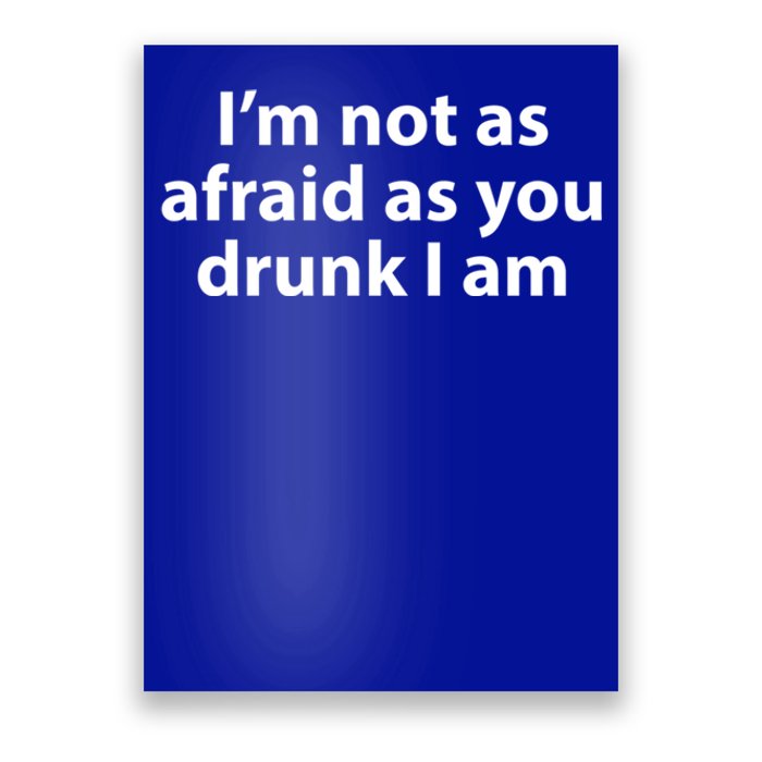 Im Not As Afraid As You Drunk I Am Gift Poster