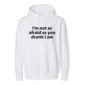 Im Not As Afraid As You Drunk I Am Gift Garment-Dyed Fleece Hoodie