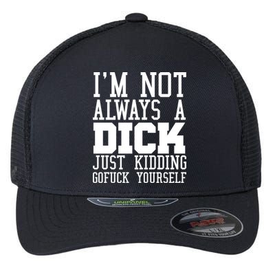 Im Not Always A Dick Just Kidding Gofuck Yourself Flexfit Unipanel Trucker Cap