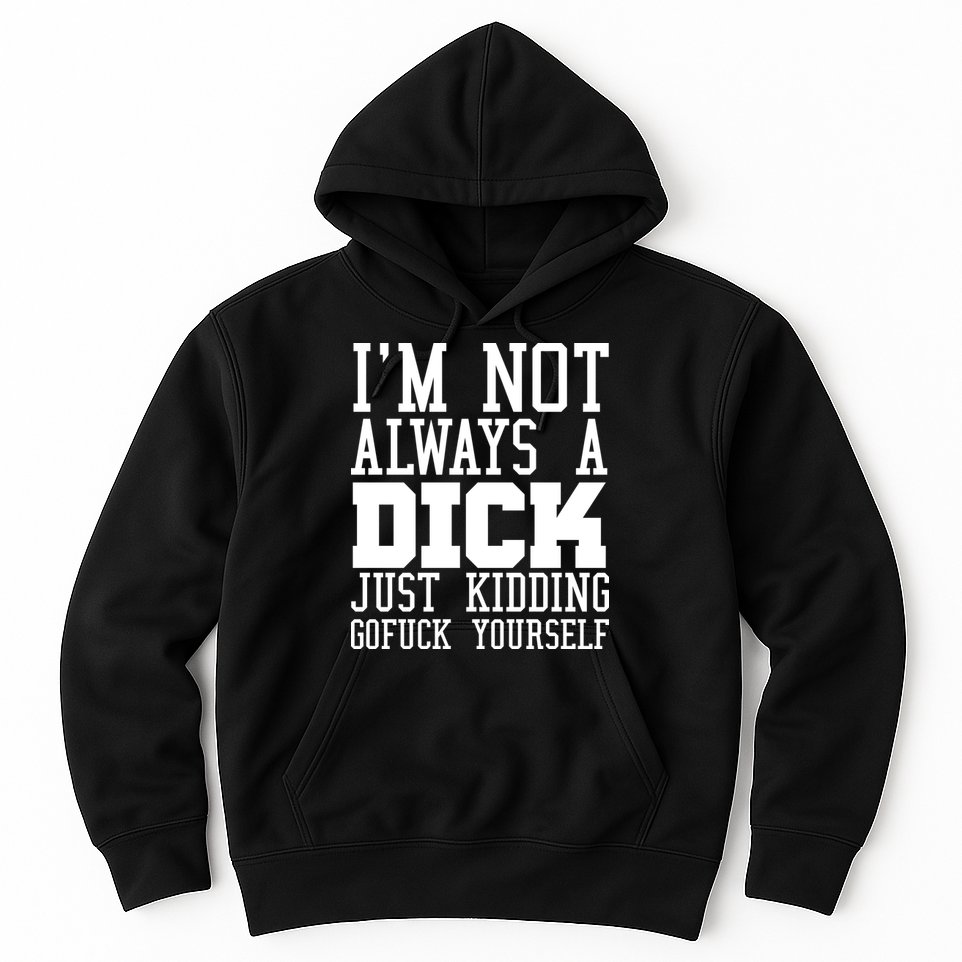 Im Not Always A Dick Just Kidding Gofuck Yourself Hoodie