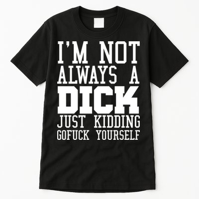 Im Not Always A Dick Just Kidding Gofuck Yourself Tall T-Shirt