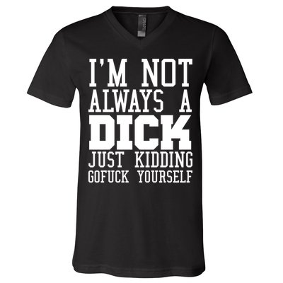 Im Not Always A Dick Just Kidding Gofuck Yourself V-Neck T-Shirt