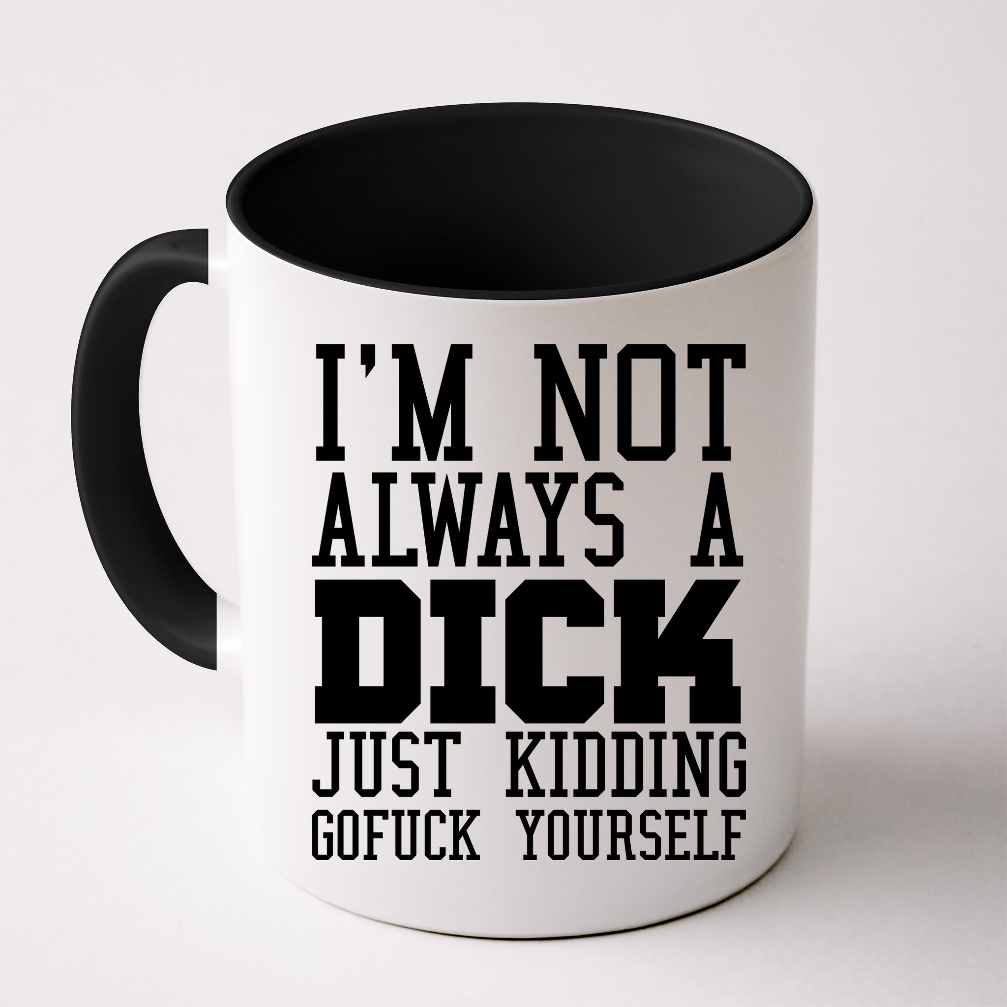 Im Not Always A Dick Just Kidding Gofuck Yourself Mug