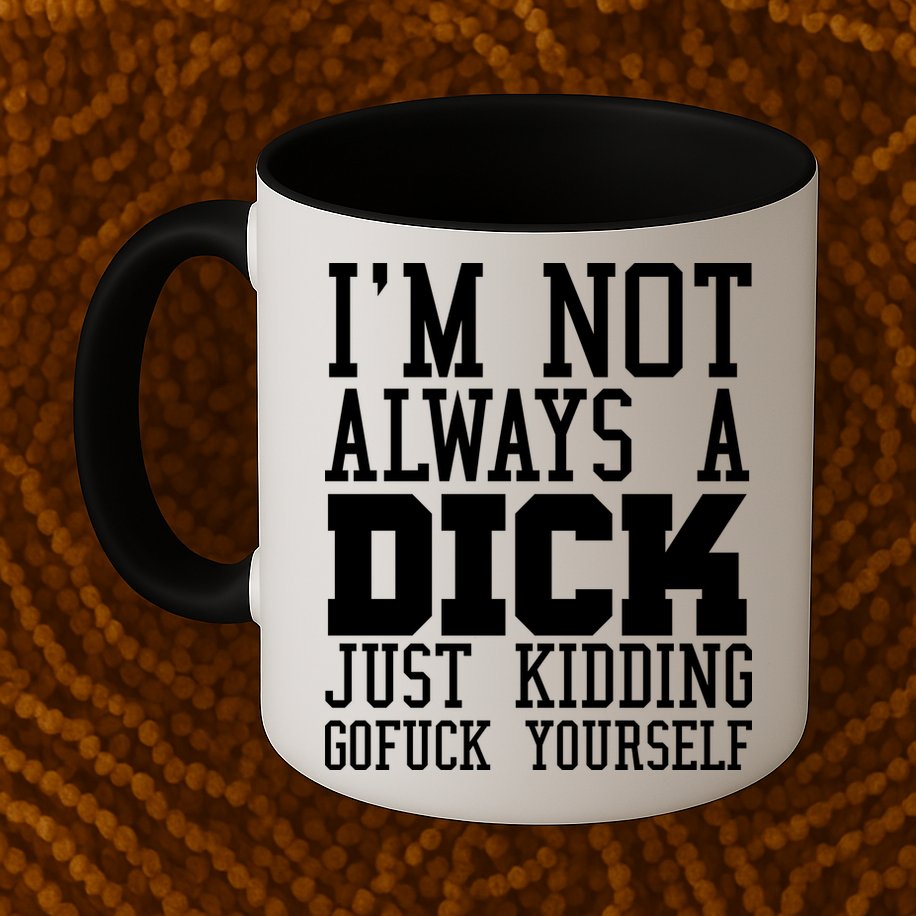 Im Not Always A Dick Just Kidding Gofuck Yourself Mug