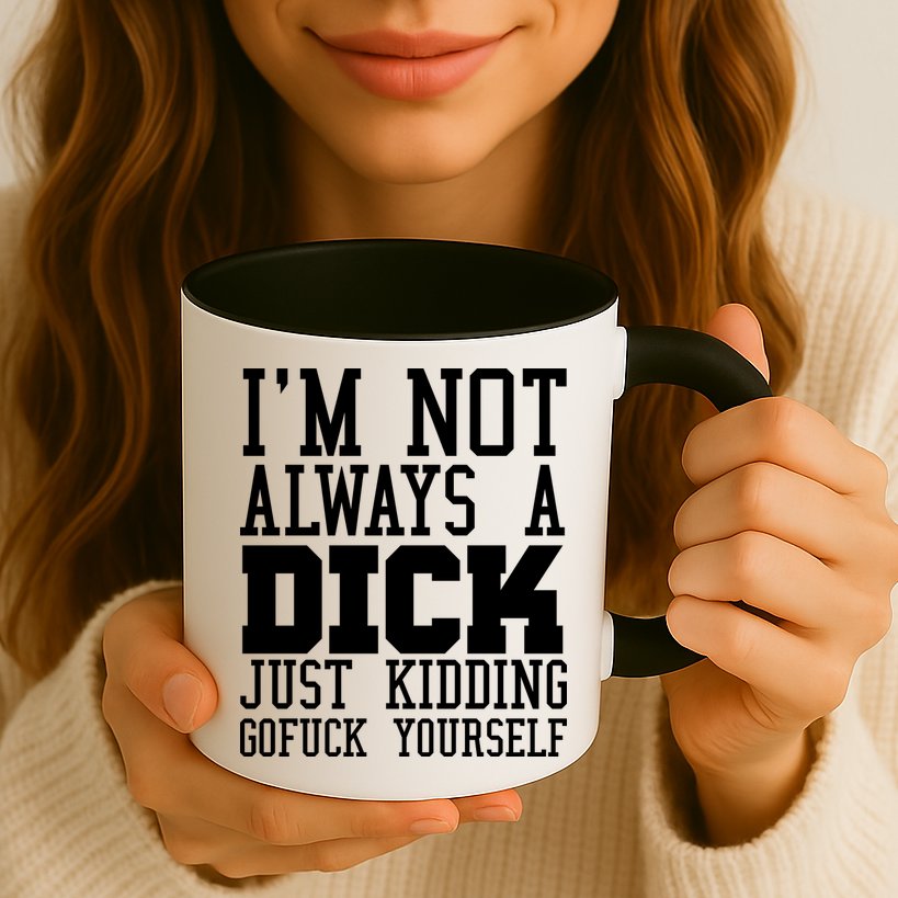 Im Not Always A Dick Just Kidding Gofuck Yourself Mug
