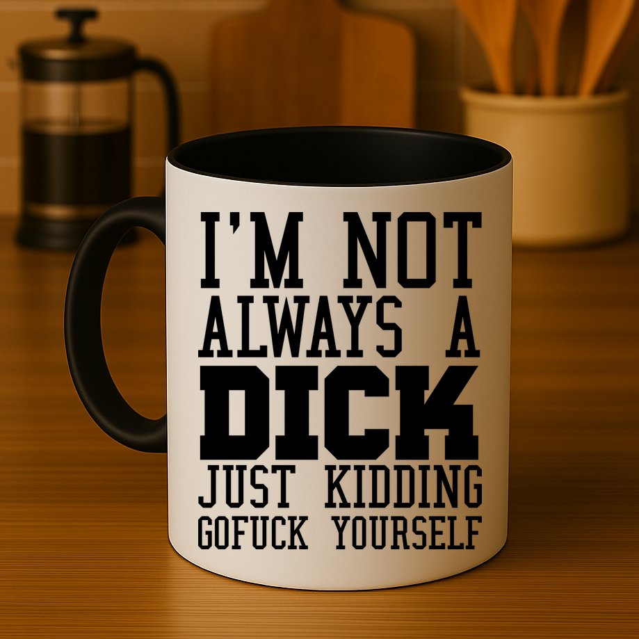 Im Not Always A Dick Just Kidding Gofuck Yourself Mug
