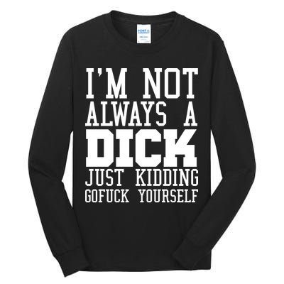 Im Not Always A Dick Just Kidding Gofuck Yourself Tall Long Sleeve T-Shirt
