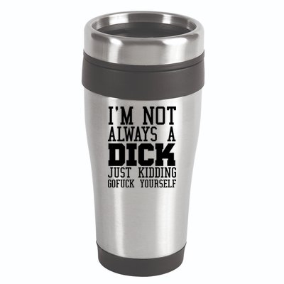 Im Not Always A Dick Just Kidding Gofuck Yourself 16oz Travel Tumbler
