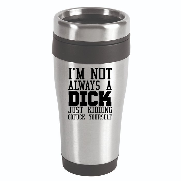 Im Not Always A Dick Just Kidding Gofuck Yourself 16oz Travel Tumbler
