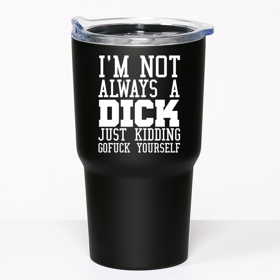 Im Not Always A Dick Just Kidding Gofuck Yourself Tumbler