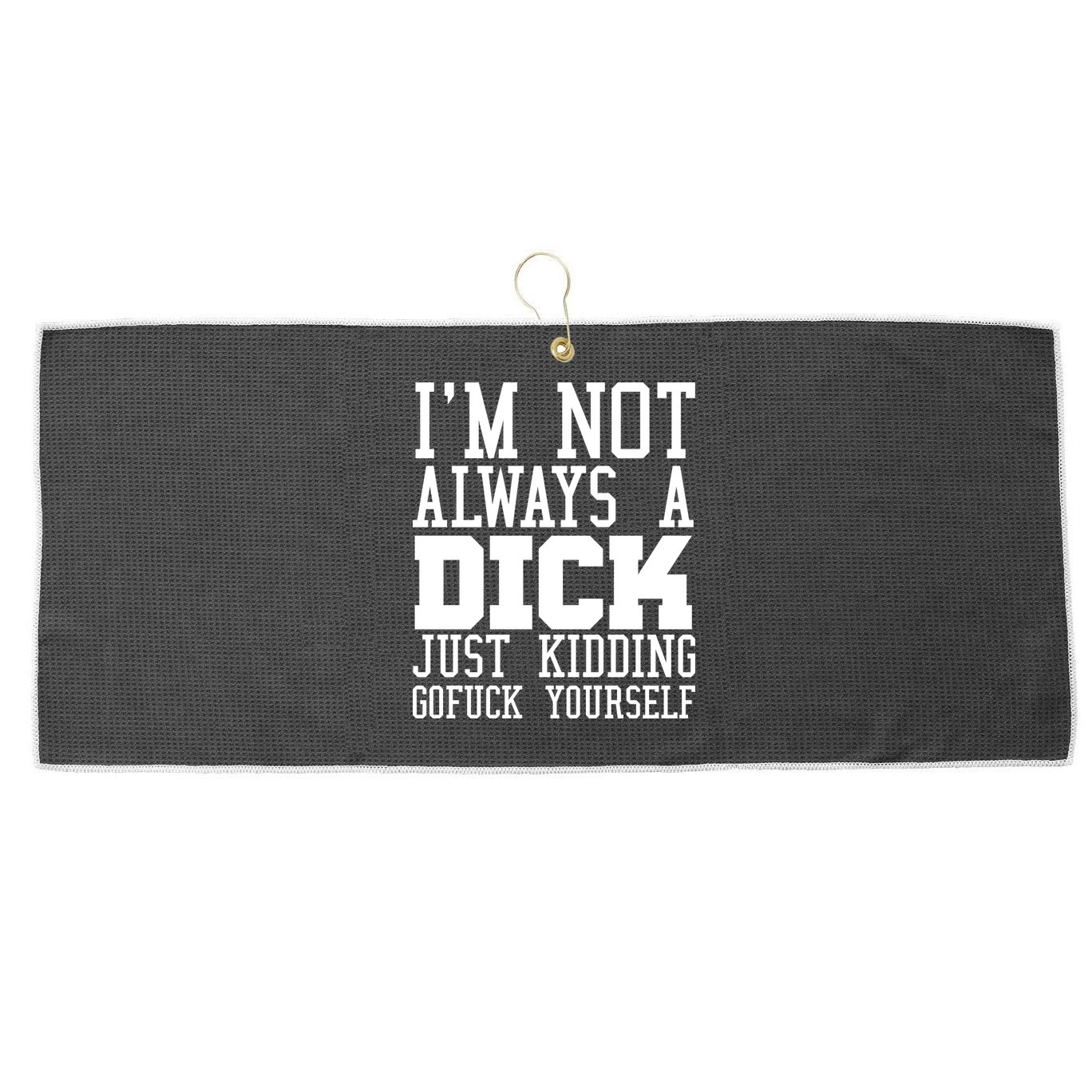 Im Not Always A Dick Just Kidding Gofuck Yourself Large Microfiber Waffle Golf Towel