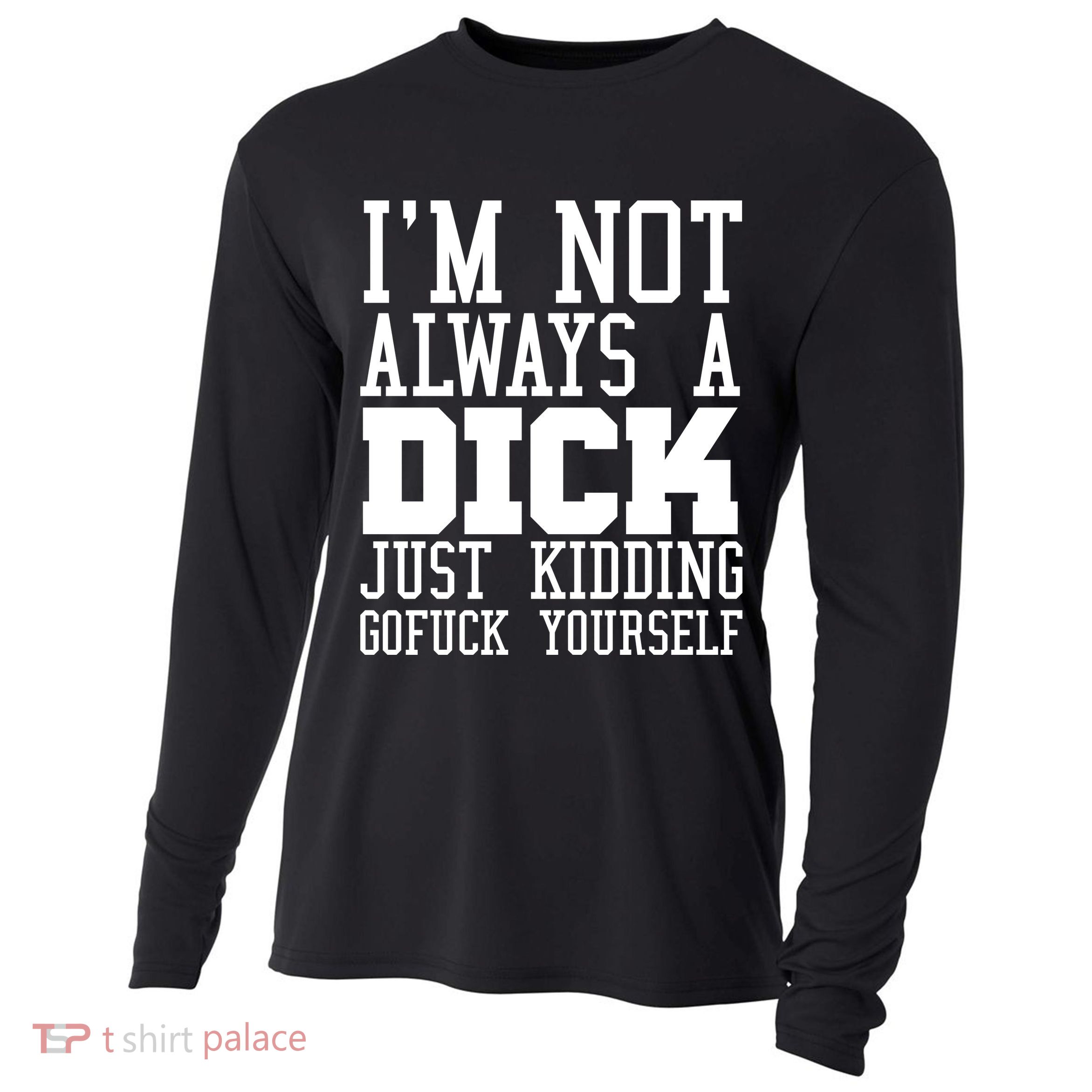 Im Not Always A Dick Just Kidding Gofuck Yourself Cooling Performance Long Sleeve Crew