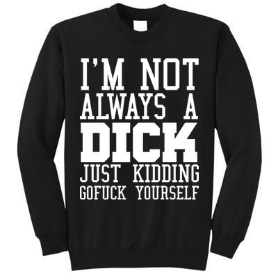 Im Not Always A Dick Just Kidding Gofuck Yourself Tall Sweatshirt