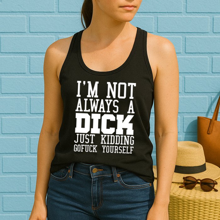 Im Not Always A Dick Just Kidding Gofuck Yourself Womens Tank Top