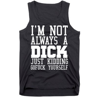 Im Not Always A Dick Just Kidding Gofuck Yourself Tank Top