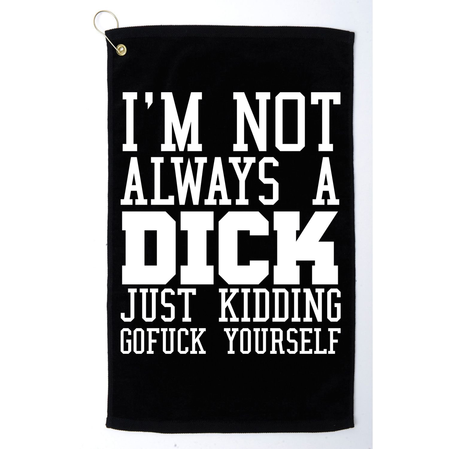 Im Not Always A Dick Just Kidding Gofuck Yourself Golf Towel
