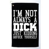 Im Not Always A Dick Just Kidding Gofuck Yourself Golf Towel