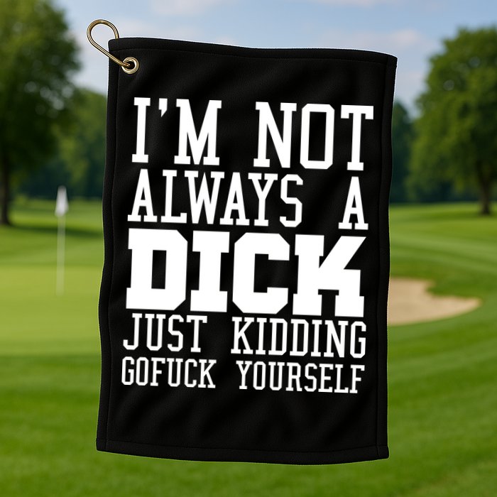 Im Not Always A Dick Just Kidding Gofuck Yourself Golf Towel