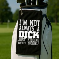 Im Not Always A Dick Just Kidding Gofuck Yourself Golf Towel