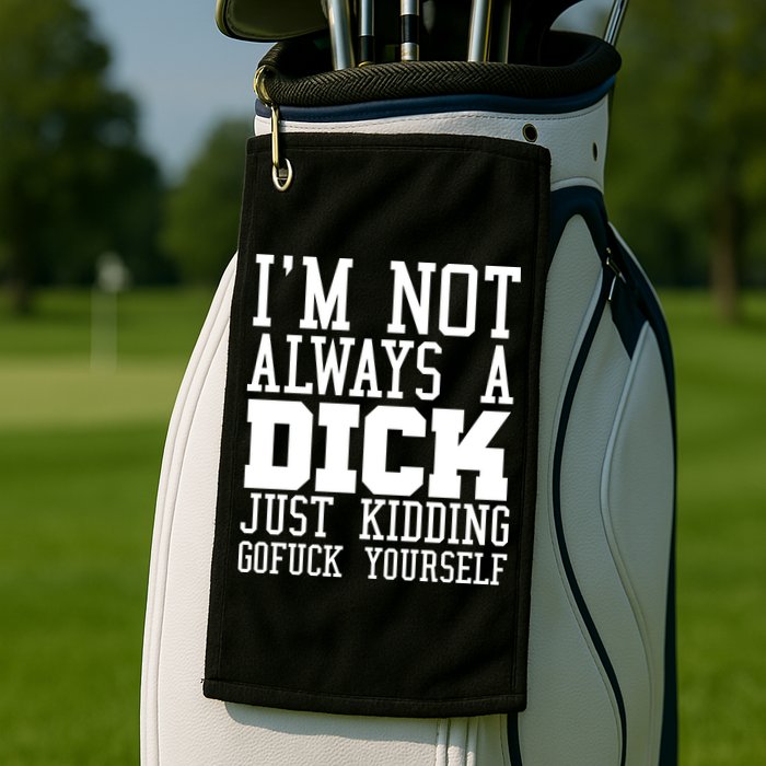 Im Not Always A Dick Just Kidding Gofuck Yourself Golf Towel