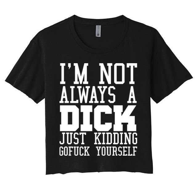 Im Not Always A Dick Just Kidding Gofuck Yourself Crop Top