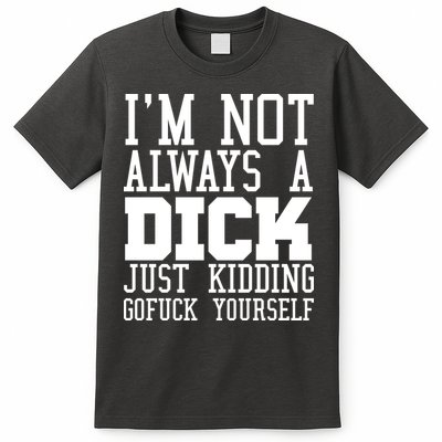 Im Not Always A Dick Just Kidding Gofuck Yourself T-Shirt
