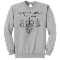 IM Not As White As I Look Dreamcatcher Native American Heritage Day Indigenous Tall Sweatshirt