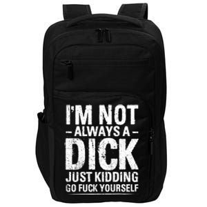 IM Not Always A Dick Just Kidding Go Fuck Yourself Impact Tech Backpack