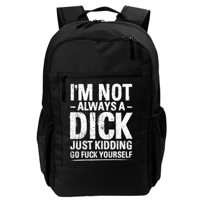 IM Not Always A Dick Just Kidding Go Fuck Yourself Daily Commute Backpack