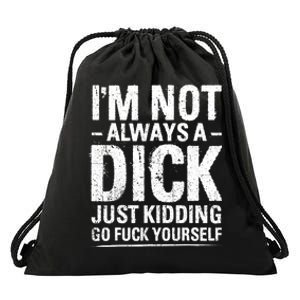 IM Not Always A Dick Just Kidding Go Fuck Yourself Drawstring Bag