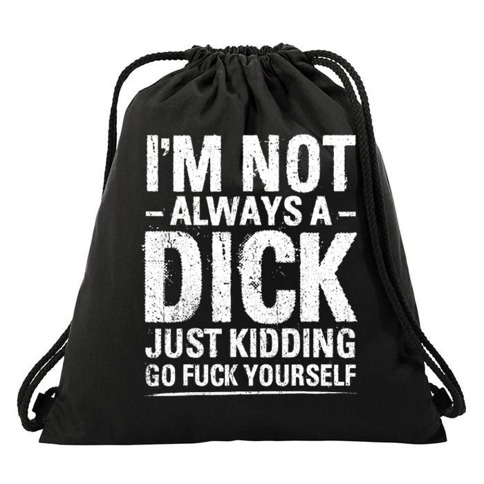 IM Not Always A Dick Just Kidding Go Fuck Yourself Drawstring Bag