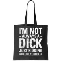 IM Not Always A Dick Just Kidding Go Fuck Yourself Tote Bag