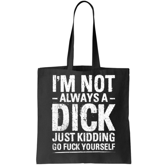 IM Not Always A Dick Just Kidding Go Fuck Yourself Tote Bag