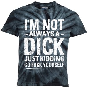 IM Not Always A Dick Just Kidding Go Fuck Yourself Kids Tie-Dye T-Shirt