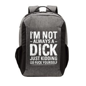 IM Not Always A Dick Just Kidding Go Fuck Yourself Vector Backpack