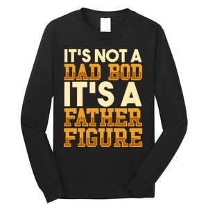 Its Not A Dad Bod ItS A Father Figure Dad Bod Long Sleeve Shirt