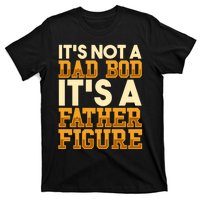 Its Not A Dad Bod ItS A Father Figure Dad Bod T-Shirt