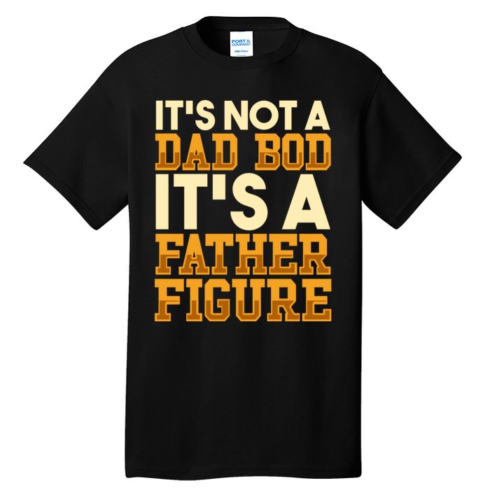 Its Not A Dad Bod ItS A Father Figure Dad Bod Tall T-Shirt