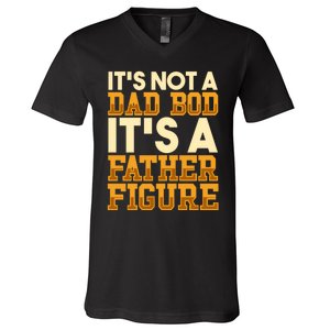 Its Not A Dad Bod ItS A Father Figure Dad Bod V-Neck T-Shirt