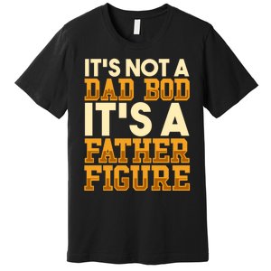 Its Not A Dad Bod ItS A Father Figure Dad Bod Premium T-Shirt