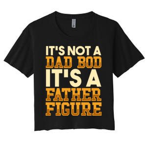 Its Not A Dad Bod ItS A Father Figure Dad Bod Women's Crop Top Tee