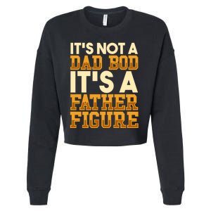 Its Not A Dad Bod ItS A Father Figure Dad Bod Cropped Pullover Crew