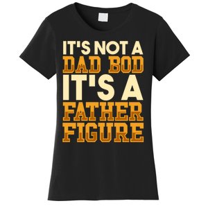 Its Not A Dad Bod ItS A Father Figure Dad Bod Women's T-Shirt